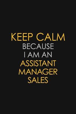 Book cover for I Can't Keep Calm Because I Am An Assistant Manager Sales