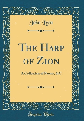 Book cover for The Harp of Zion: A Collection of Poems, &C (Classic Reprint)