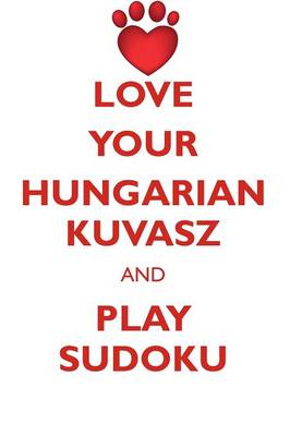 Book cover for LOVE YOUR HUNGARIAN KUVASZ AND PLAY SUDOKU HUNGARIAN KUVASZ SUDOKU LEVEL 1 of 15