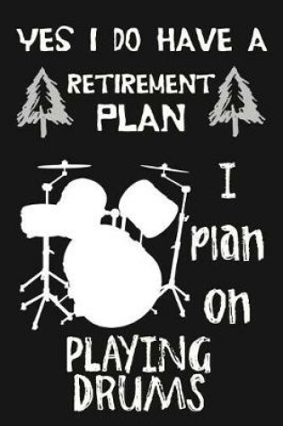 Cover of Yes I Do Have A Retirement Plan, I Plan On Playing Drums