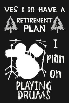 Book cover for Yes I Do Have A Retirement Plan, I Plan On Playing Drums