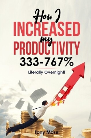 Cover of How I Increased My Productivity 333-767% ... Literally Overnight!