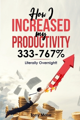 Book cover for How I Increased My Productivity 333-767% ... Literally Overnight!