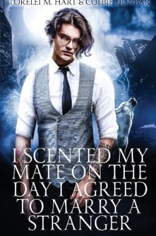 Cover of I Scented My Mate On The Day I Agreed To Marry A Stranger