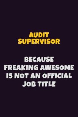 Cover of Audit Supervisor, Because Freaking Awesome Is Not An Official Job Title