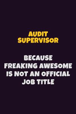 Book cover for Audit Supervisor, Because Freaking Awesome Is Not An Official Job Title