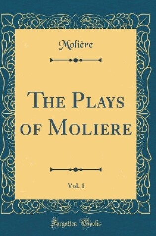 Cover of The Plays of Molière, Vol. 1: The Misanthrope; Le Bourgeois Gentilhomme (Classic Reprint)