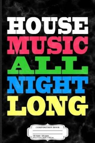 Cover of House Music All Night Long Edm Rave Composition Notebook