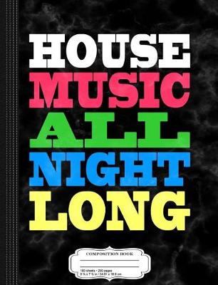 Cover of House Music All Night Long Edm Rave Composition Notebook