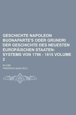 Cover of Geschichte Napoleon Buonaparte's Oder Grundri Der Geschichte Des Neuesten Europaischen Staaten-Systems Von 1796 - 1815; In 2 Bd Volume 2