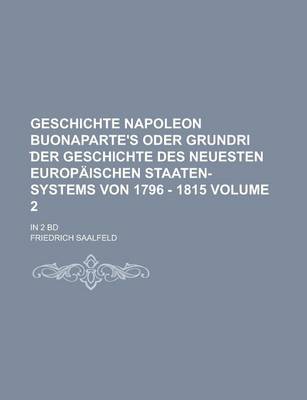 Book cover for Geschichte Napoleon Buonaparte's Oder Grundri Der Geschichte Des Neuesten Europaischen Staaten-Systems Von 1796 - 1815; In 2 Bd Volume 2