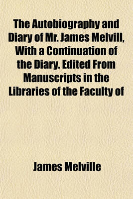 Book cover for The Autobiography and Diary of Mr. James Melvill, with a Continuation of the Diary. Edited from Manuscripts in the Libraries of the Faculty of