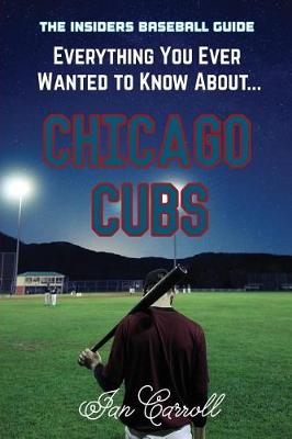 Book cover for Everything You Ever Wanted to Know About Chicago Cubs