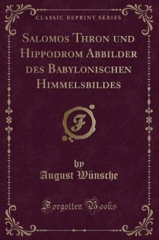 Cover of Salomos Thron Und Hippodrom Abbilder Des Babylonischen Himmelsbildes (Classic Reprint)