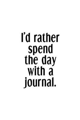 Book cover for I'd Rather Spend The Day With A Journal.