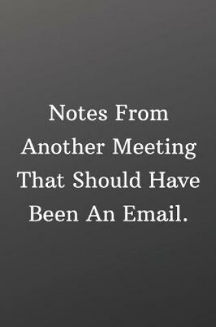 Cover of Notes From Another Meeting That Should Have Been An Email