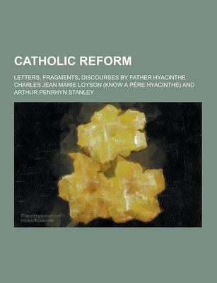 Book cover for Catholic Reform; Letters, Fragments, Discourses by Father Hyacinthe