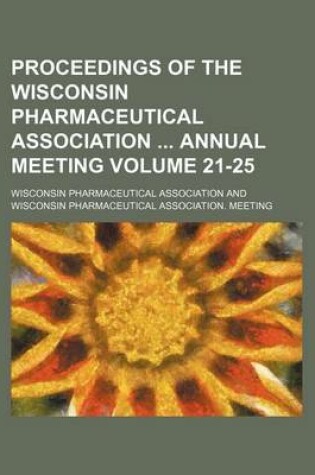 Cover of Proceedings of the Wisconsin Pharmaceutical Association Annual Meeting Volume 21-25