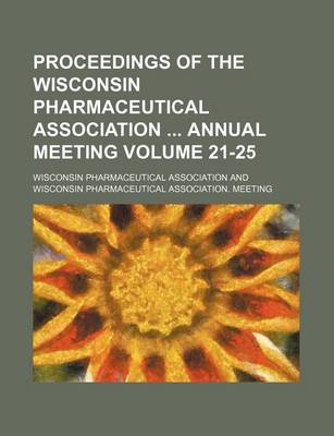 Book cover for Proceedings of the Wisconsin Pharmaceutical Association Annual Meeting Volume 21-25