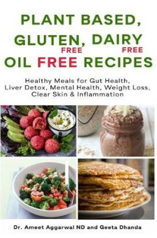 Cover of Plant Based, Gluten Free, Dairy Free, Oil Free Recipes
