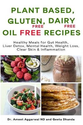 Cover of Plant Based, Gluten Free, Dairy Free, Oil Free Recipes