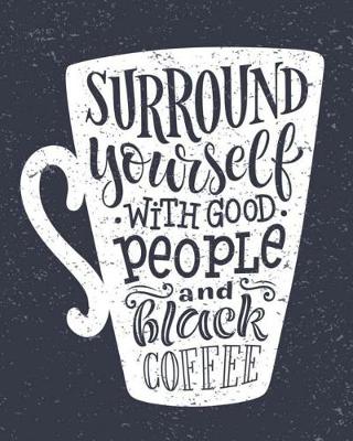 Book cover for Coffee Notebook Surround Yourself with Good People & Black Coffee