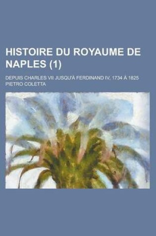 Cover of Histoire Du Royaume de Naples; Depuis Charles VII Jusqu'a Ferdinand IV, 1734 a 1825 (1)