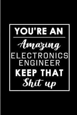 Book cover for You're An Amazing Electronics Engineer. Keep That Shit Up.