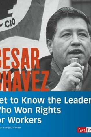 Cover of Cesar Chavez: Get to Know the Leader Who Won Rights for Workers (People You Should Know)