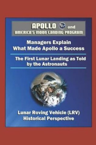 Cover of Apollo and America's Moon Landing Program - Managers Explain What Made Apollo a Success, The First Lunar Landing as Told by the Astronauts, Lunar Roving Vehicle (LRV) Historical Perspective