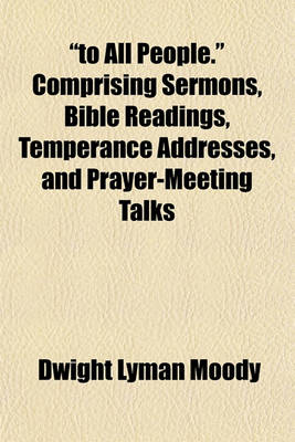 Book cover for To All People. Comprising Sermons, Bible Readings, Temperance Addresses, and Prayer-Meeting Talks