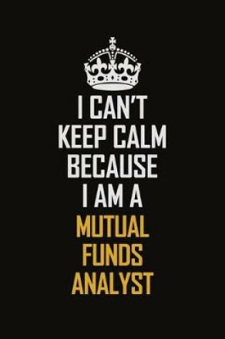 Cover of I Can't Keep Calm Because I Am A Mutual Funds Analyst