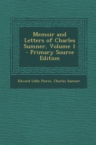 Cover of Memoir and Letters of Charles Sumner, Volume 1 - Primary Source Edition