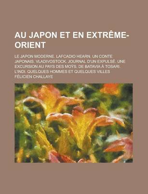 Book cover for Au Japon Et En Extreme-Orient; Le Japon Moderne. Lafcadio Hearn. Un Conte Japonais. Vladivostock. Journal D'Un Expulse. Une Excursion Au Pays Des Moys