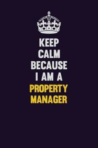 Cover of Keep Calm Because I Am A Property Manager