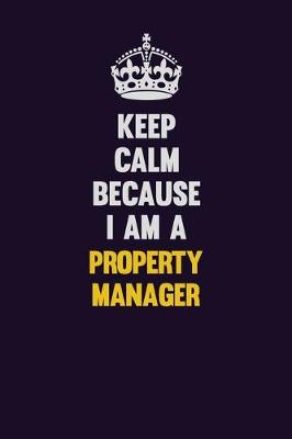 Book cover for Keep Calm Because I Am A Property Manager