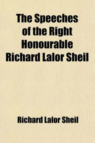Cover of The Speeches of the Right Honourable Richard Lalor Sheil, with Memoir