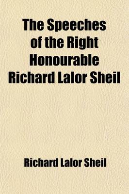 Book cover for The Speeches of the Right Honourable Richard Lalor Sheil, with Memoir