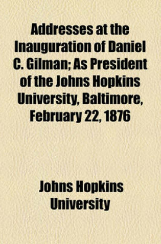 Cover of Addresses at the Inauguration of Daniel C. Gilman; As President of the Johns Hopkins University, Baltimore, February 22, 1876