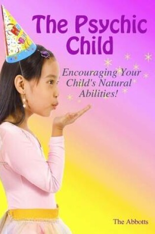 Cover of The Psychic Child: Encouraging Your Child's Natural Abilities!