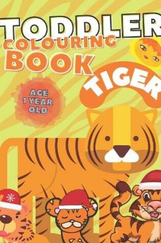 Cover of Toddler Colouring Book Tiger Age 1 Year Old