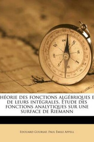 Cover of Theorie Des Fonctions Algebriques Et de Leurs Integrales. Etude Des Fonctions Analytiques Sur Une Surface de Riemann