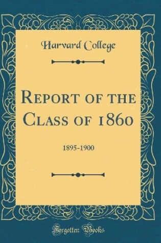 Cover of Report of the Class of 1860: 1895-1900 (Classic Reprint)