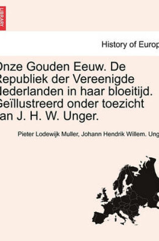 Cover of Onze Gouden Eeuw. de Republiek Der Vereenigde Nederlanden in Haar Bloeitijd. Geillustreerd Onder Toezicht Van J. H. W. Unger. Vol. III.