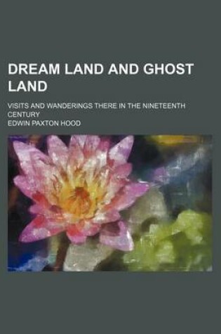 Cover of Dream Land and Ghost Land; Visits and Wanderings There in the Nineteenth Century