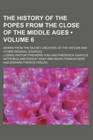 Cover of The History of the Popes from the Close of the Middle Ages (Volume 6); Drawn from the Secret Archives of the Vatican and Other Original Sources