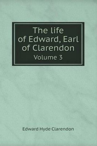 Cover of The life of Edward, Earl of Clarendon Volume 3