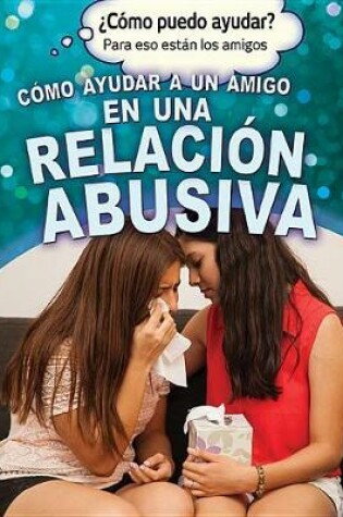 Cover of Cómo Ayudar a Un Amigo En Una Relación Abusiva (Helping a Friend in an Abusive Relationship)