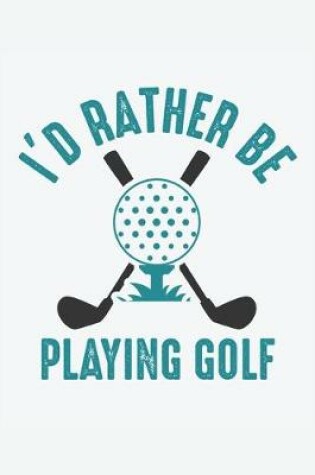 Cover of I'd Rather Be Playing Golf