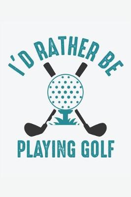 Book cover for I'd Rather Be Playing Golf